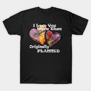 I love you more than originally planned1 T-Shirt